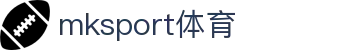 中国区|mksport体育|股份有限公司