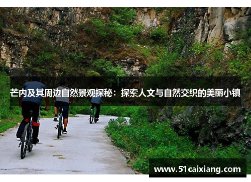 芒内及其周边自然景观探秘：探索人文与自然交织的美丽小镇