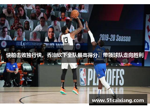 快船击败独行侠，乔治砍下全队最高得分，带领球队走向胜利