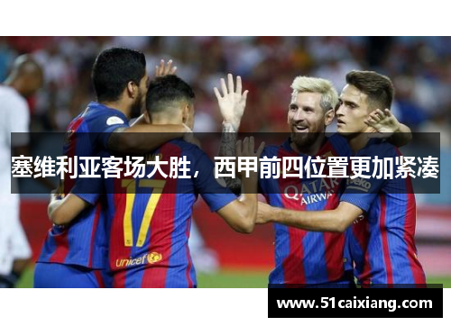 塞维利亚客场大胜，西甲前四位置更加紧凑