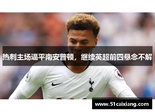 热刺主场逼平南安普顿，继续英超前四悬念不解