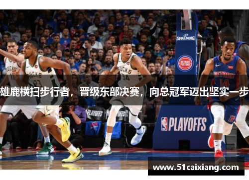 雄鹿横扫步行者，晋级东部决赛，向总冠军迈出坚实一步