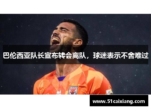 巴伦西亚队长宣布转会离队，球迷表示不舍难过