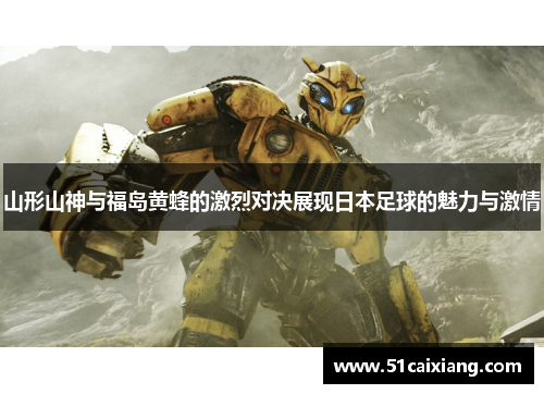 山形山神与福岛黄蜂的激烈对决展现日本足球的魅力与激情