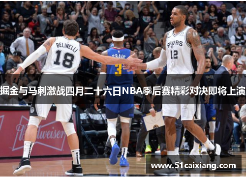 掘金与马刺激战四月二十六日NBA季后赛精彩对决即将上演