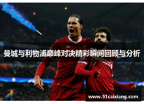 曼城与利物浦巅峰对决精彩瞬间回顾与分析