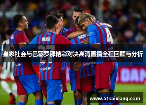 皇家社会与巴塞罗那精彩对决高清直播全程回顾与分析