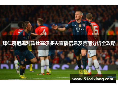 拜仁慕尼黑对阵杜塞尔多夫直播信息及赛前分析全攻略