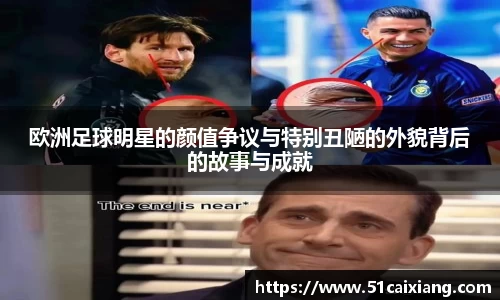 欧洲足球明星的颜值争议与特别丑陋的外貌背后的故事与成就