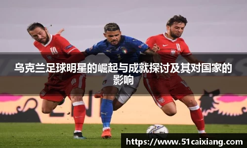 乌克兰足球明星的崛起与成就探讨及其对国家的影响