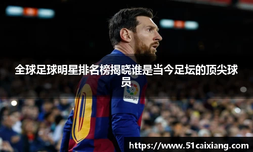 全球足球明星排名榜揭晓谁是当今足坛的顶尖球员